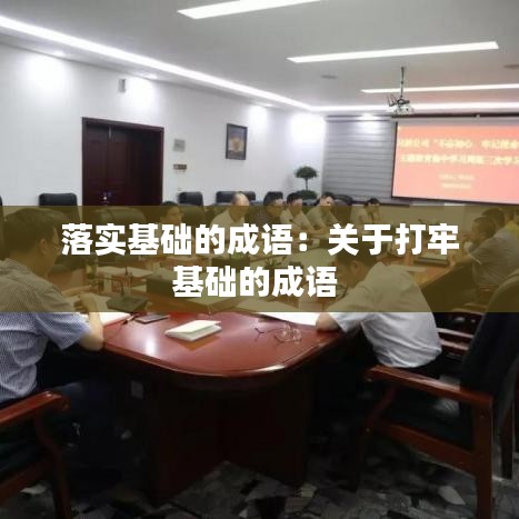 落實基礎的成語：關(guān)于打牢基礎的成語 