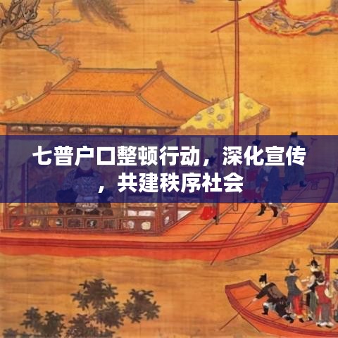 七普戶口整頓行動，深化宣傳，共建秩序社會