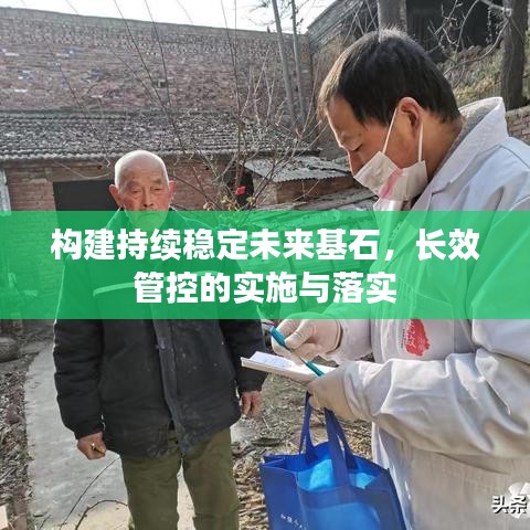構(gòu)建持續(xù)穩(wěn)定未來(lái)基石，長(zhǎng)效管控的實(shí)施與落實(shí)