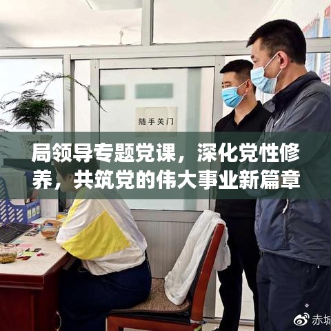 局領(lǐng)導(dǎo)專題黨課，深化黨性修養(yǎng)，共筑黨的偉大事業(yè)新篇章