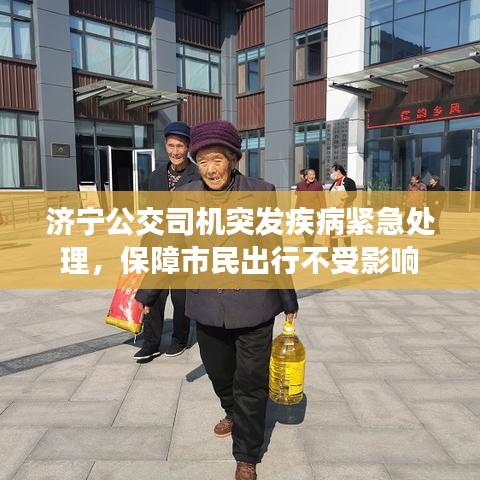 濟(jì)寧公交司機(jī)突發(fā)疾病緊急處理，保障市民出行不受影響