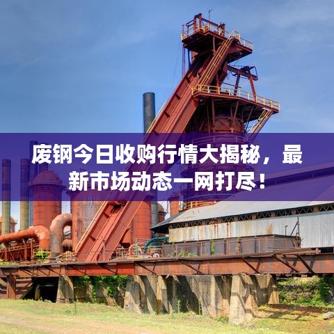 廢鋼今日收購行情大揭秘，最新市場動態(tài)一網(wǎng)打盡！