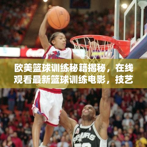 歐美籃球訓(xùn)練秘籍揭秘，在線觀看最新籃球訓(xùn)練電影，技藝潛能雙重提升！