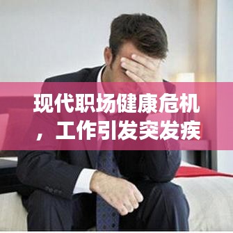 現(xiàn)代職場健康危機，工作引發(fā)突發(fā)疾病敲響警鐘