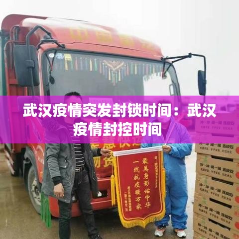 武漢疫情突發(fā)封鎖時間:武漢疫情封控時間