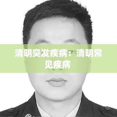 清明突發(fā)疾?。呵迕鞒Ｒ娂膊?