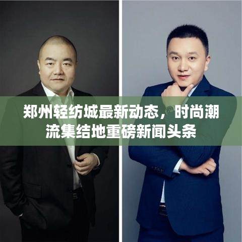 鄭州輕紡城最新動(dòng)態(tài)，時(shí)尚潮流集結(jié)地重磅新聞?lì)^條