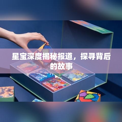 星寶深度揭秘報道，探尋背后的故事