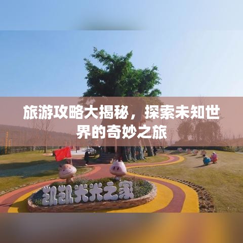 旅游攻略大揭秘，探索未知世界的奇妙之旅