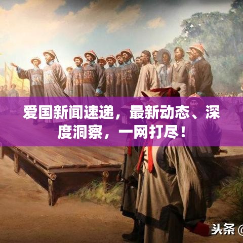 愛(ài)國(guó)新聞速遞，最新動(dòng)態(tài)、深度洞察，一網(wǎng)打盡！