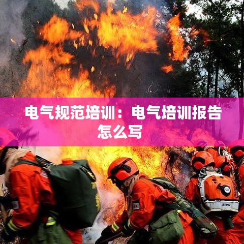 電氣規(guī)范培訓(xùn)：電氣培訓(xùn)報告怎么寫 
