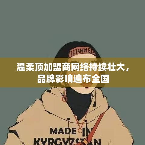 溫柔頂加盟商網(wǎng)絡(luò)壯大，品牌影響力全國(guó)覆蓋
