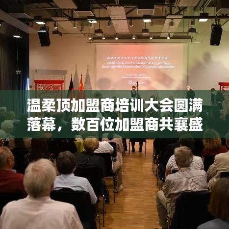 溫柔頂加盟商培訓盛會圓滿結束，數(shù)百精英共聚一堂