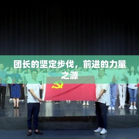 團(tuán)長的堅(jiān)定步伐，前進(jìn)的力量之源