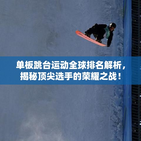 單板跳臺運動全球排名解析，揭秘頂尖選手的榮耀之戰(zhàn)！