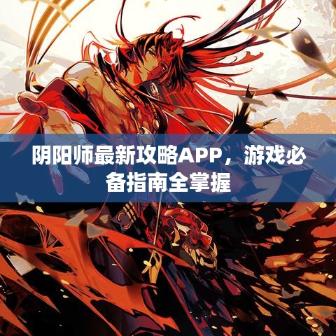 陰陽(yáng)師最新攻略APP，游戲必備指南全掌握