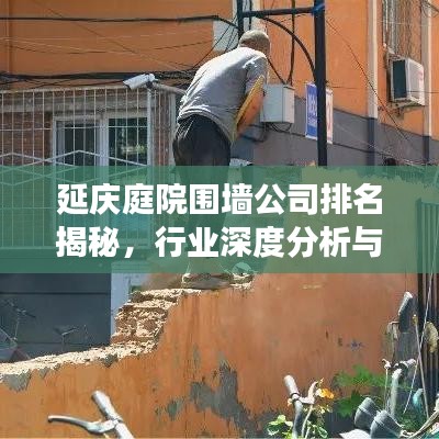 延慶庭院圍墻公司排名揭秘，行業(yè)深度分析與趨勢解讀