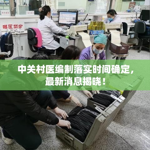 中關(guān)村醫(yī)編制落實時間確定，最新消息揭曉！