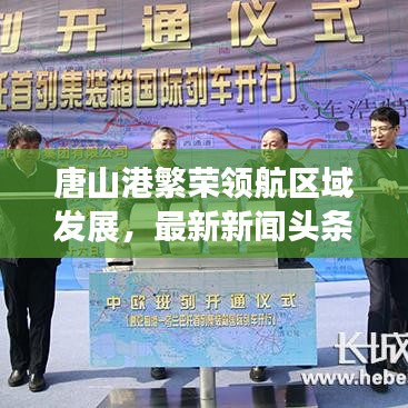 唐山港繁榮領(lǐng)航區(qū)域發(fā)展，最新新聞?lì)^條聚焦港口發(fā)展