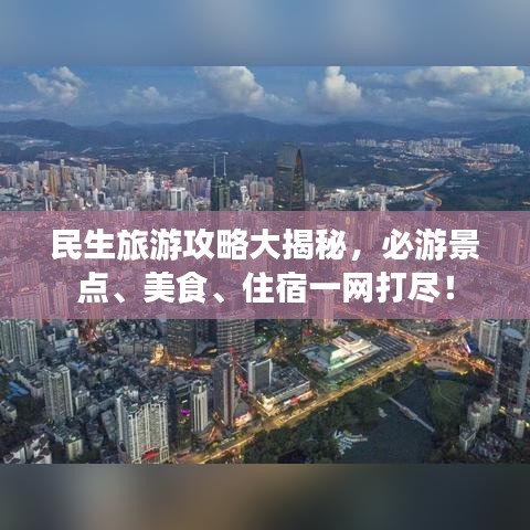 民生旅游攻略大揭秘，必游景點(diǎn)、美食、住宿一網(wǎng)打盡！