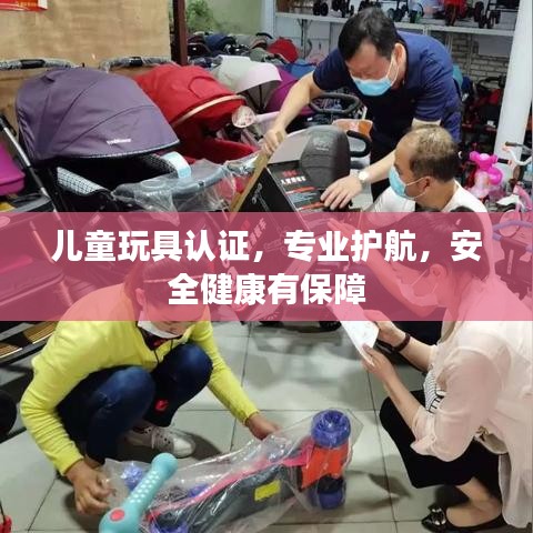 兒童玩具認(rèn)證，專(zhuān)業(yè)護(hù)航，安全健康有保障