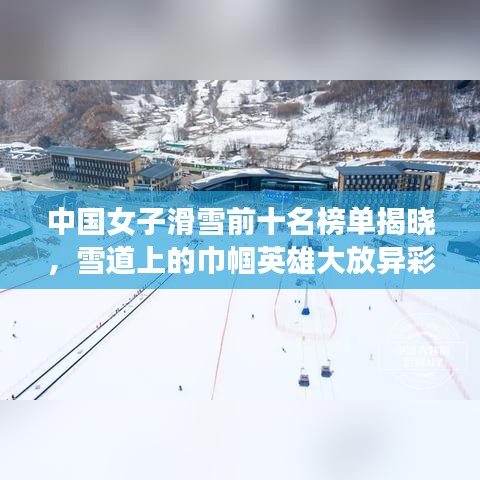 中國(guó)女子滑雪前十名榜單揭曉，雪道上的巾幗英雄大放異彩