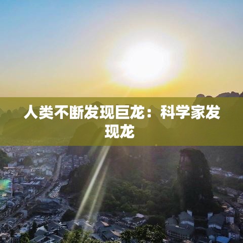 人類(lèi)不斷發(fā)現(xiàn)巨龍：科學(xué)家發(fā)現(xiàn)龍 