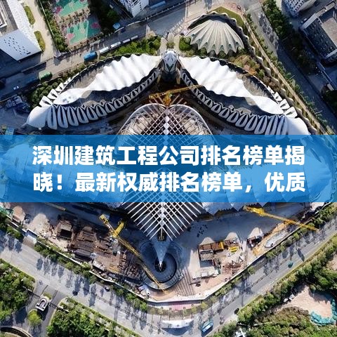 深圳建筑工程公司排名榜單揭曉！最新權(quán)威排名榜單，優(yōu)質(zhì)企業(yè)一覽無余