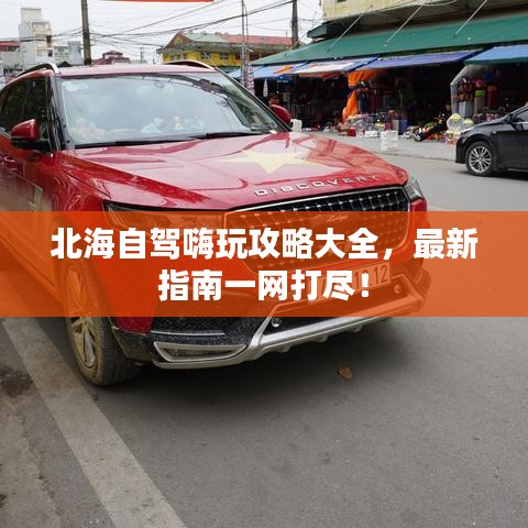 北海自駕嗨玩攻略大全，最新指南一網(wǎng)打盡！