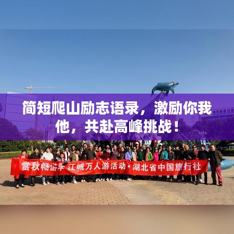 簡短爬山勵志語錄，激勵你我他，共赴高峰挑戰(zhàn)！