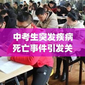 中考生突發(fā)疾病死亡事件引發(fā)關(guān)注，青少年健康需重視預(yù)防悲劇再次上演