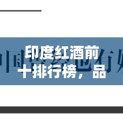 印度紅酒前十排行榜，品鑒與欣賞，帶你領(lǐng)略紅酒魅力！