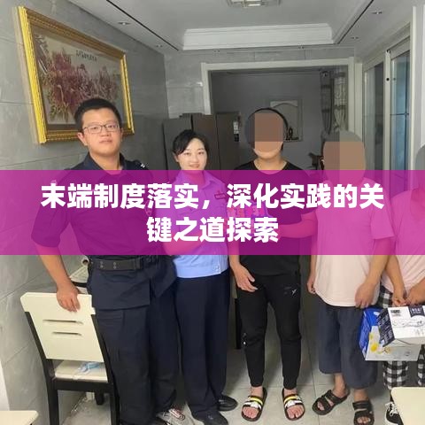 末端制度落實(shí)，深化實(shí)踐的關(guān)鍵之道探索