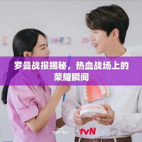 羅曼戰(zhàn)報(bào)揭秘，熱血戰(zhàn)場上的榮耀瞬間