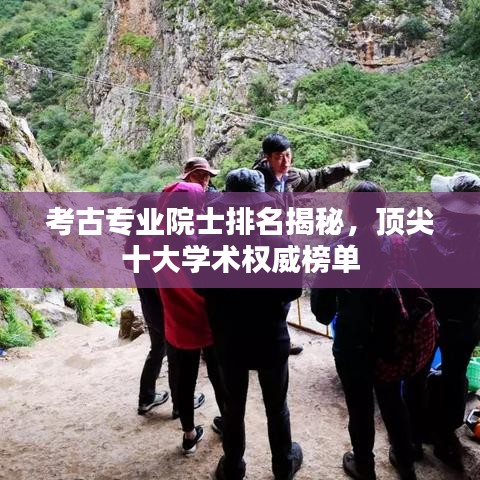 考古專業(yè)院士排名揭秘，頂尖十大學(xué)術(shù)權(quán)威榜單