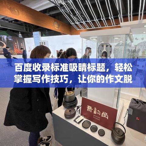 百度收錄標(biāo)準(zhǔn)吸睛標(biāo)題，輕松掌握寫作技巧，讓你的作文脫穎而出！
