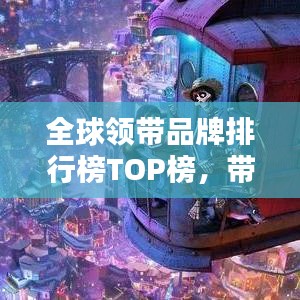 全球領(lǐng)帶品牌排行榜TOP榜，帶你領(lǐng)略時(shí)尚魅力之巔！