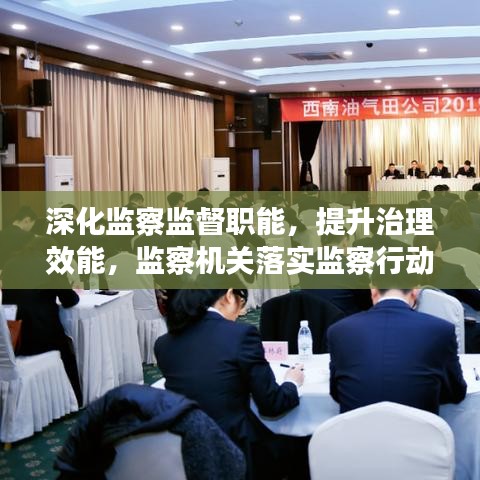 深化監(jiān)察監(jiān)督職能，提升治理效能，監(jiān)察機關(guān)落實監(jiān)察行動