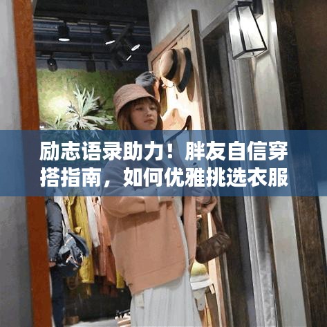 勵志語錄助力！胖友自信穿搭指南，如何優(yōu)雅挑選衣服