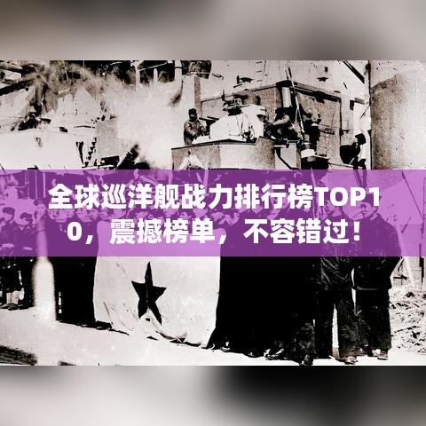 全球巡洋艦戰(zhàn)力排行榜TOP10，震撼榜單，不容錯(cuò)過(guò)！