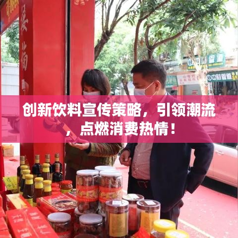 創(chuàng)新飲料宣傳策略，引領(lǐng)潮流，點(diǎn)燃消費(fèi)熱情！