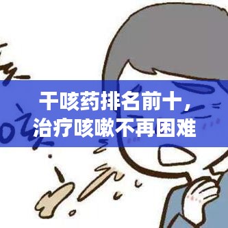 干咳藥排名前十，治療咳嗽不再困難！