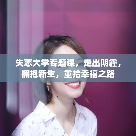 失戀大學(xué)專(zhuān)題課，走出陰霾，擁抱新生，重拾幸福之路