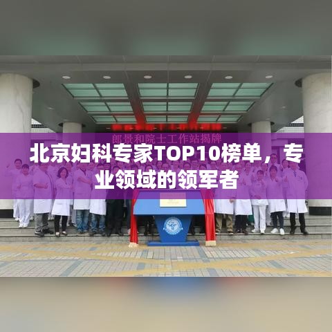 北京婦科專家TOP10榜單，專業(yè)領域的領軍者