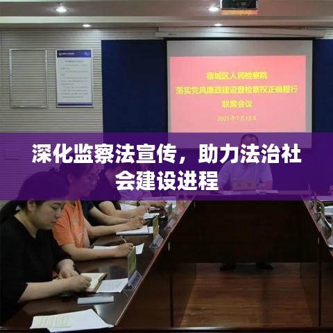 深化監(jiān)察法宣傳，助力法治社會建設(shè)進(jìn)程
