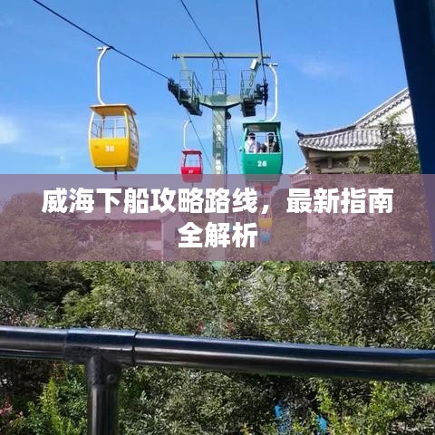 威海下船攻略路線，最新指南全解析