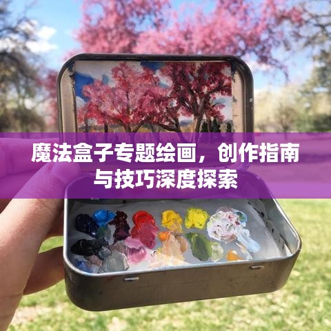 魔法盒子專題繪畫，創(chuàng)作指南與技巧深度探索