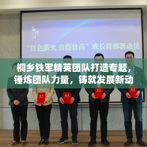 桐鄉(xiāng)鐵軍精英團(tuán)隊打造專題，錘煉團(tuán)隊力量，鑄就發(fā)展新動力