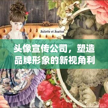 頭像宣傳公司，塑造品牌形象的新視角利器