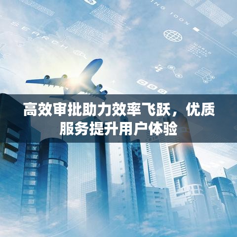 高效審批助力效率飛躍，優(yōu)質(zhì)服務(wù)提升用戶體驗